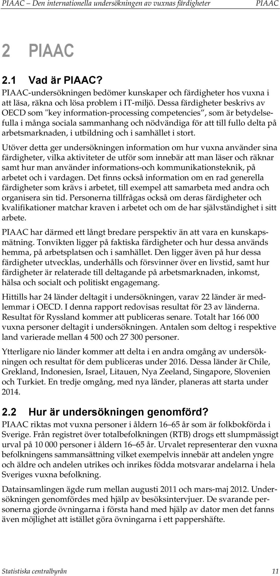 Dessa färdigheter beskrivs av OECD som "key information-processing competencies, som är betydelsefulla i många sociala sammanhang och nödvändiga för att till fullo delta på arbetsmarknaden, i