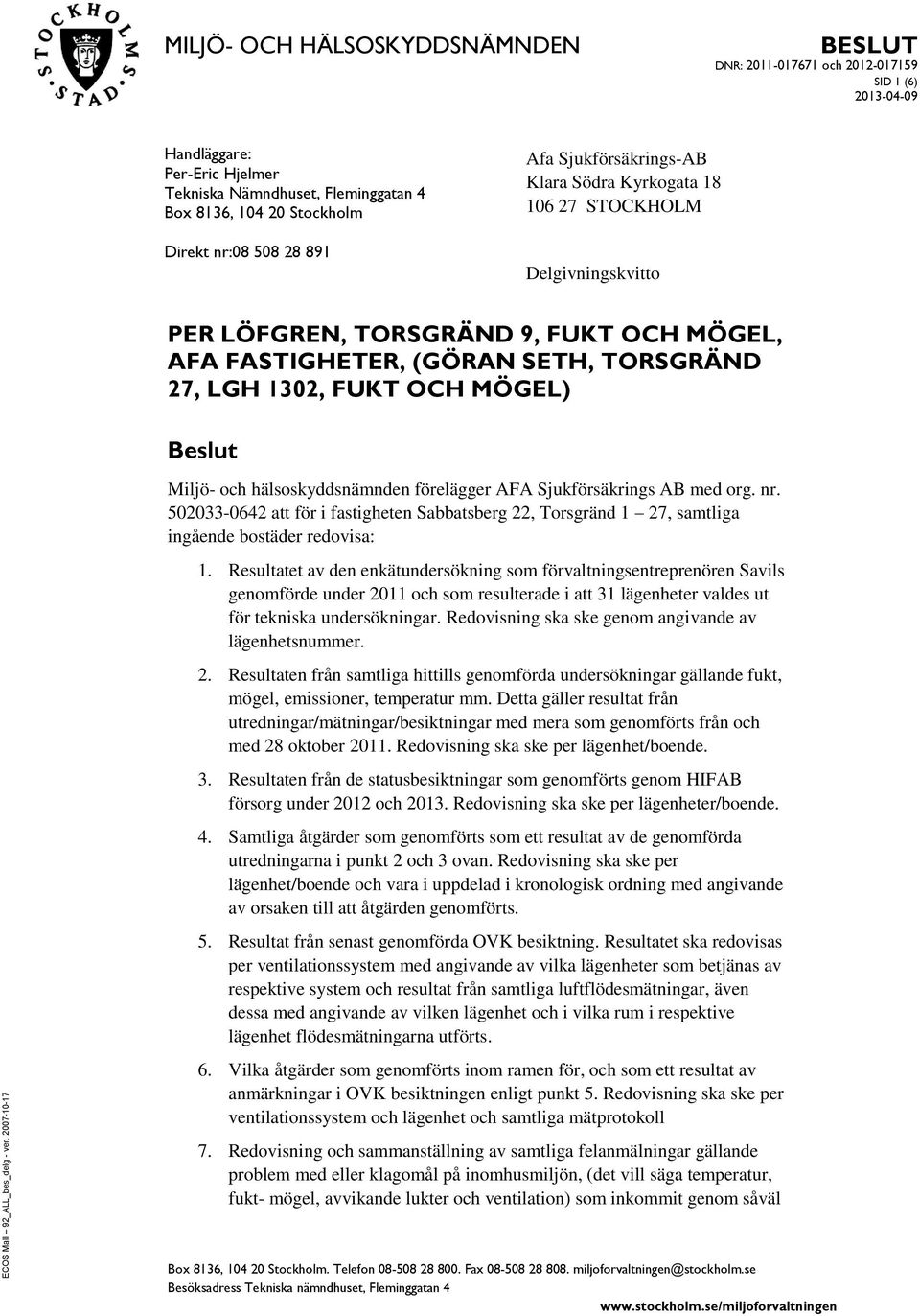 Direkt nr:08 508 28 891 Afa Sjukförsäkrings-AB Klara Södra Kyrkogata 18 106 27 STOCKHOLM Delgivningskvitto PER LÖFGREN, TORSGRÄND 9, FUKT OCH MÖGEL, AFA FASTIGHETER, (GÖRAN SETH, TORSGRÄND 27, LGH