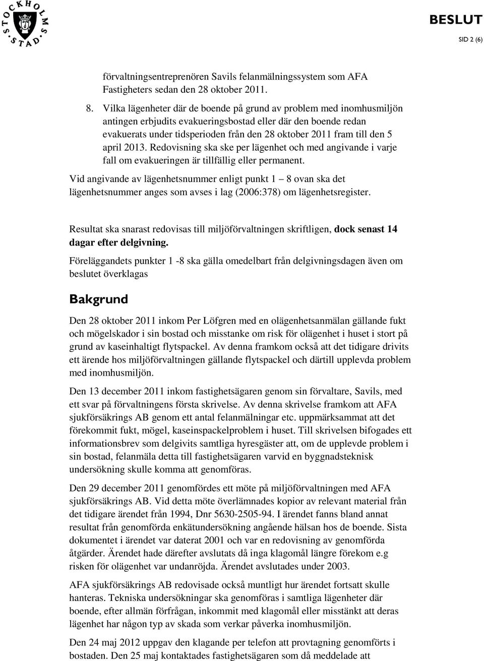 den 5 april 2013. Redovisning ska ske per lägenhet och med angivande i varje fall om evakueringen är tillfällig eller permanent.