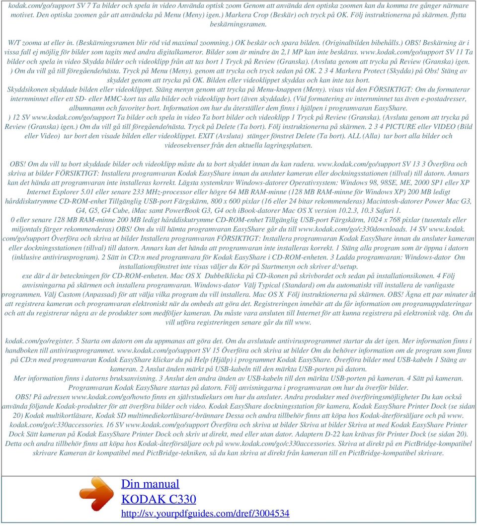 (Beskärningsramen blir röd vid maximal zoomning.) OK beskär och spara bilden. (Originalbilden bibehålls.) OBS! Beskärning är i vissa fall ej möjlig för bilder som tagits med andra digitalkameror.