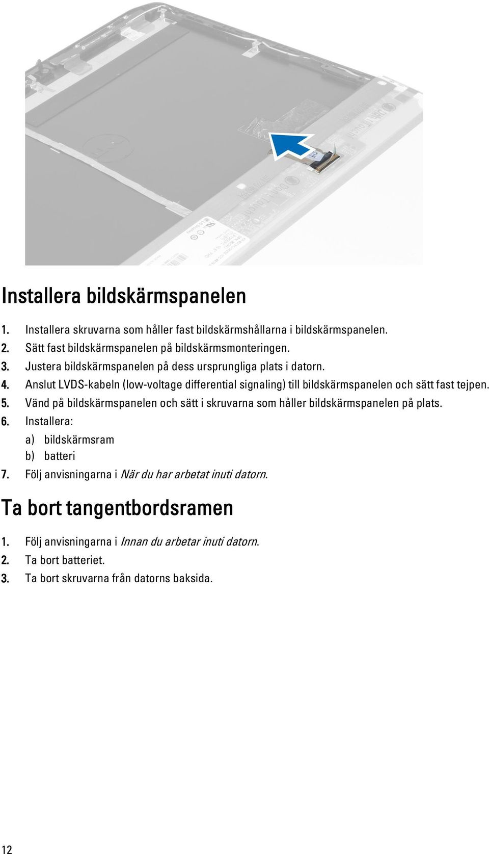 Vänd på bildskärmspanelen och sätt i skruvarna som håller bildskärmspanelen på plats. 6. Installera: a) bildskärmsram b) batteri 7.