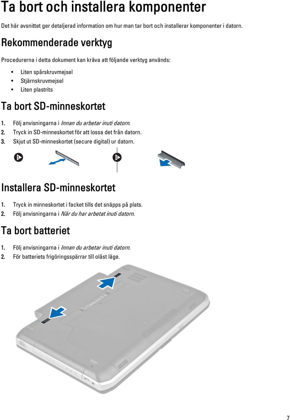 Följ anvisningarna i Innan du arbetar inuti datorn. 2. Tryck in SD-minneskortet för att lossa det från datorn. 3. Skjut ut SD-minneskortet (secure digital) ur datorn.