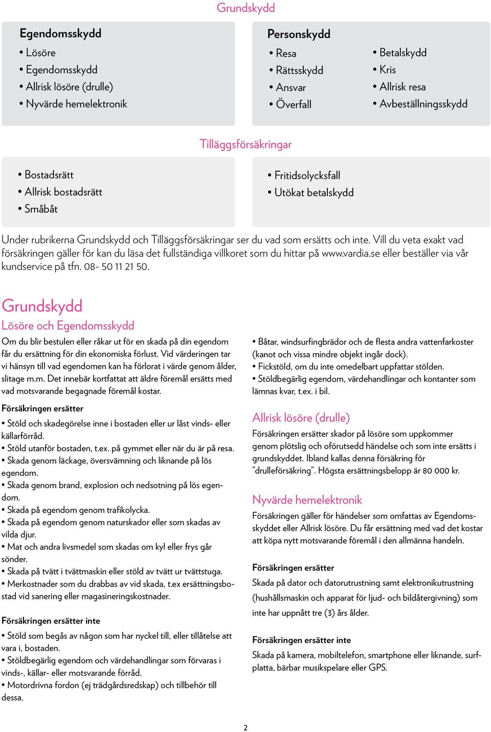 Vill du veta exakt vad försäkringen gäller för kan du läsa det fullständiga villkoret som du hittar på www.vardia.se eller beställer via vår kundservice på tfn. 08-50 11 21 50.