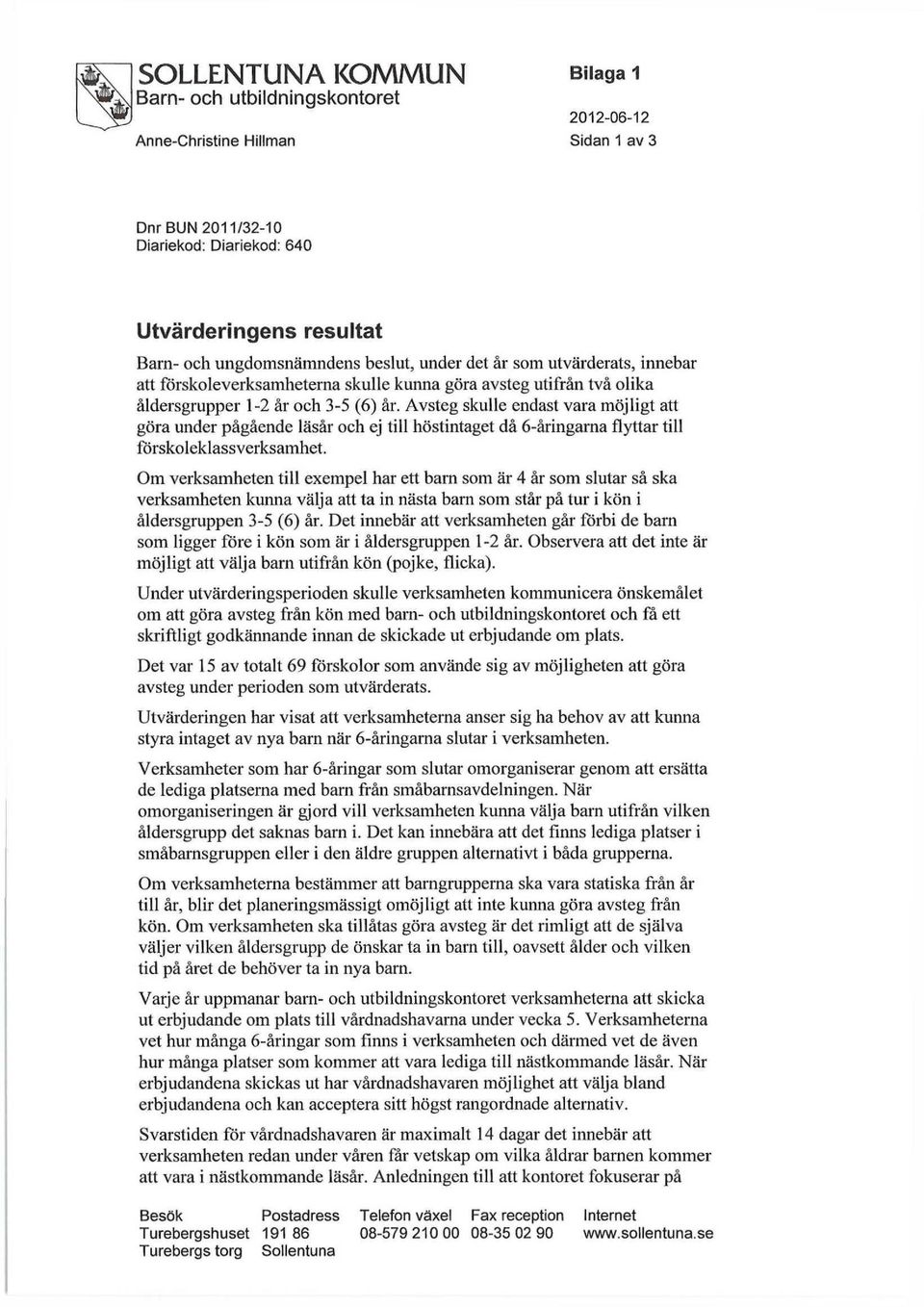 Avsteg skulle endast vara möjligt att göra under pågående läsår och ej till höstintaget då 6-åringarna flyttar till förskoleklassverksamhet.