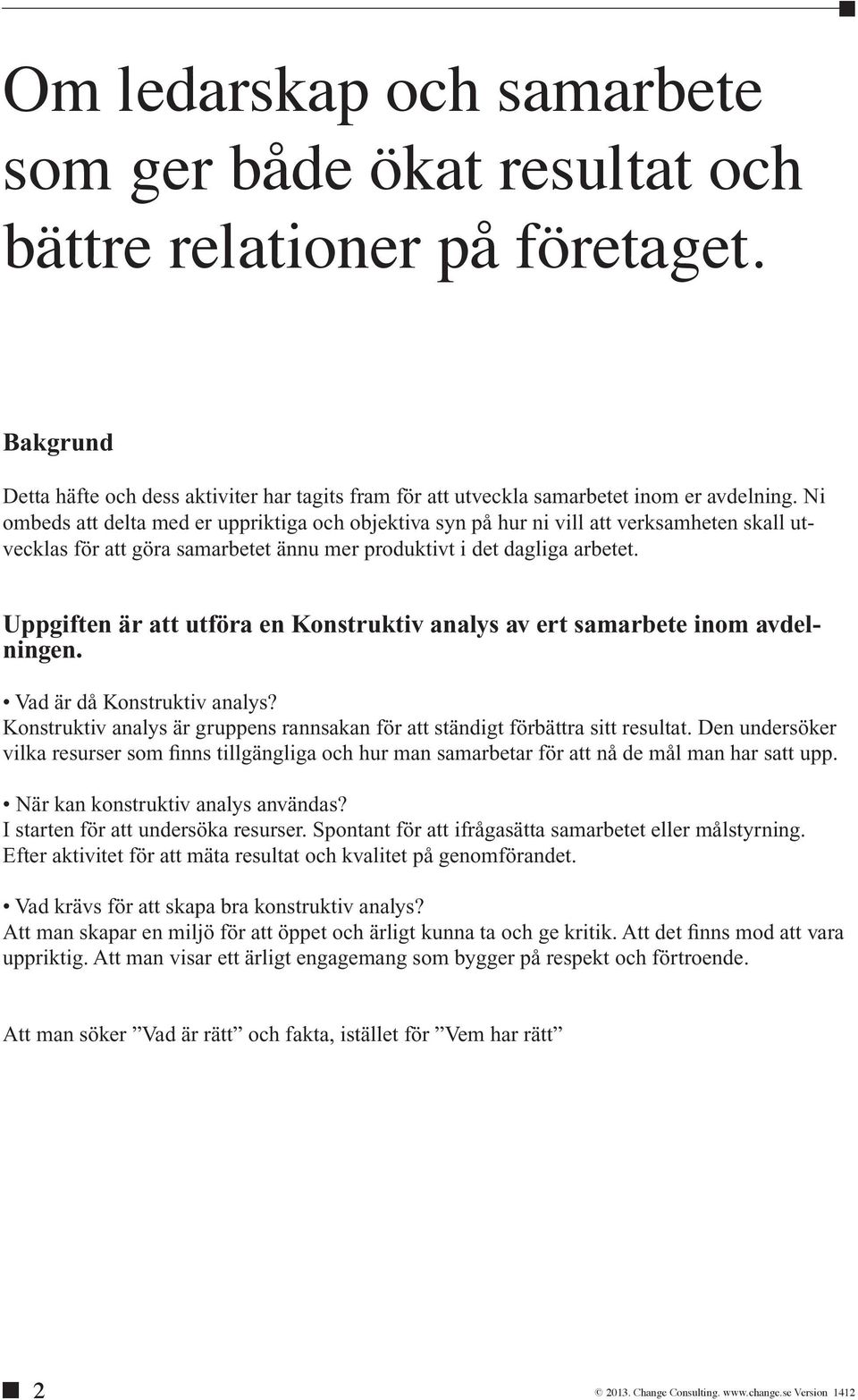 Uppgiften är att utföra en Konstruktiv analys av ert samarbete inom avdelningen. Vad är då Konstruktiv analys? Konstruktiv analys är gruppens rannsakan för att ständigt förbättra sitt resultat.