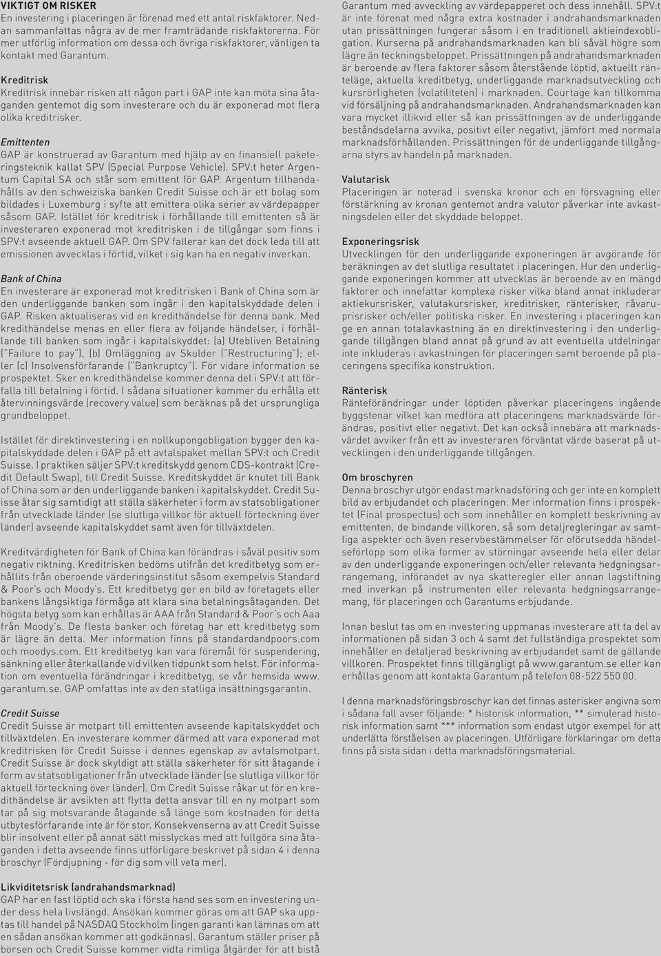 Kreditrisk Kreditrisk innebär risken att någon part i GAP inte kan möta sina åtaganden gentemot dig som investerare och du är exponerad mot flera olika kreditrisker.