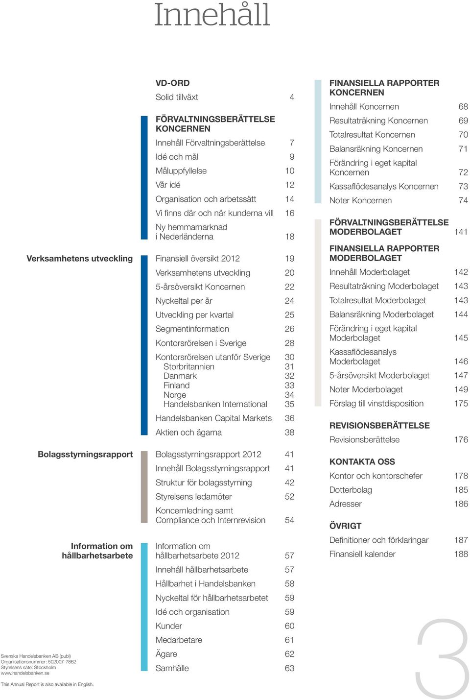 kvartal 25 Segmentinformation 26 Kontorsrörelsen i Sverige 28 Kontorsrörelsen utanför Sverige Storbritannien Danmark Finland Norge Handelsbanken International Nyckeltal för hållbarhetsarbetet 59 Idé