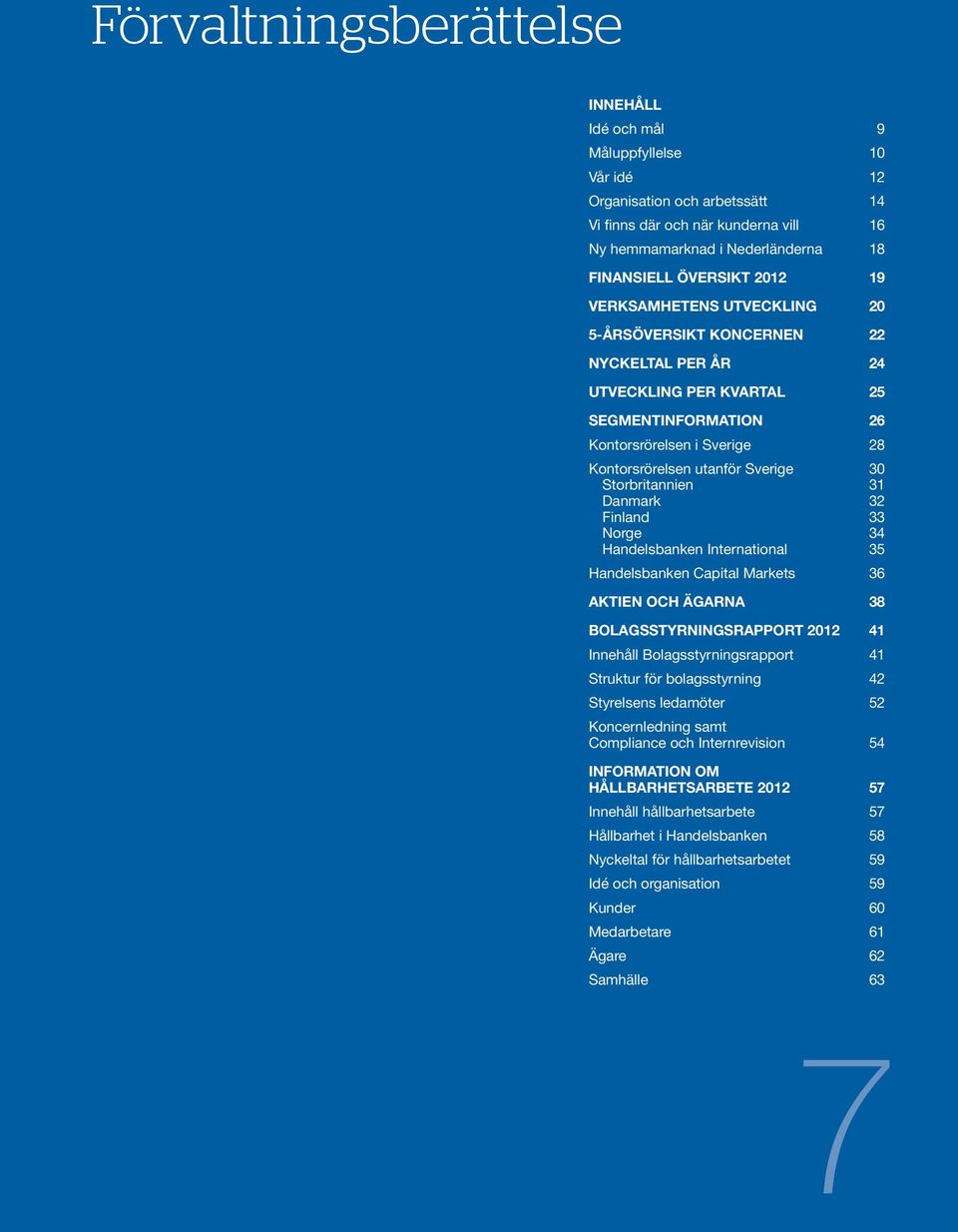 Sverige Storbritannien Danmark Finland Norge Handelsbanken International 30 31 32 33 34 35 Handelsbanken Capital Markets 36 AKTIEN OCH ÄGARNA 38 BOLAGSSTYRNINGSRAPPORT 2012 41 Innehåll