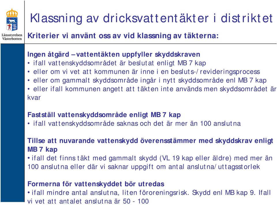 skyddsområdet är kvar Fastställ vattenskyddsområde enligt MB 7 kap ifall vattenskyddsområde saknas och det är mer än 100 anslutna Tillse att nuvarande vattenskydd överensstämmer med skyddskrav enligt