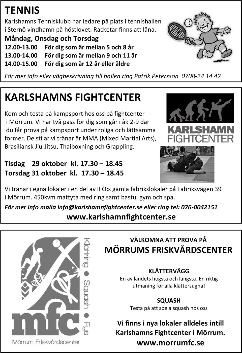 00 För dig som är 12 år eller äldre För mer info eller vägbeskrivning till hallen ring Patrik Petersson 0708-24 14 42 KARLSHAMNS FIGHTCENTER Kom och testa på kampsport hos oss på fightcenter i Mörrum.