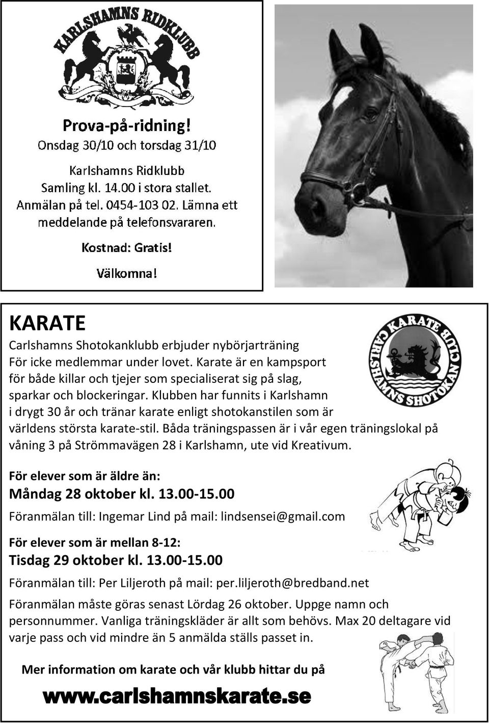 Båda träningspassen är i vår egen träningslokal på våning 3 på Strömmavägen 28 i Karlshamn, ute vid Kreativum. För elever som är äldre än: Måndag 28 oktober kl. 13.00-15.