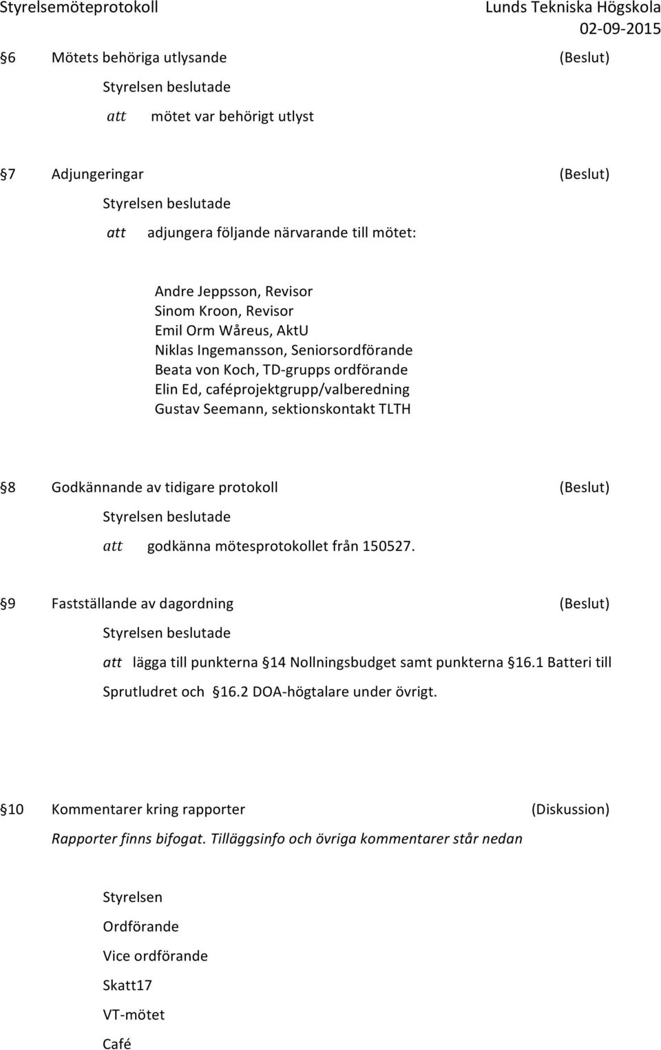 protokoll (Beslut) godkänna mötesprotokollet från 150527. 9 Fastställande av dagordning (Beslut) lägga till punkterna 14 Nollningsbudget samt punkterna 16.1 Beri till Sprutludret och 16.