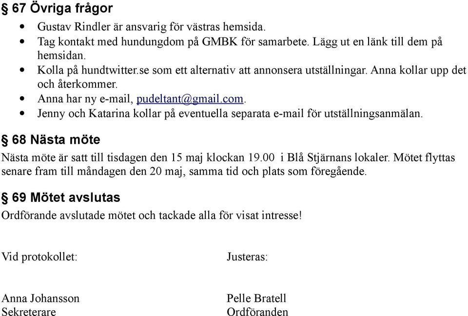 Jenny och Katarina kollar på eventuella separata e-mail för utställningsanmälan. 68 Nästa möte Nästa möte är satt till tisdagen den 15 maj klockan 19.00 i Blå Stjärnans lokaler.