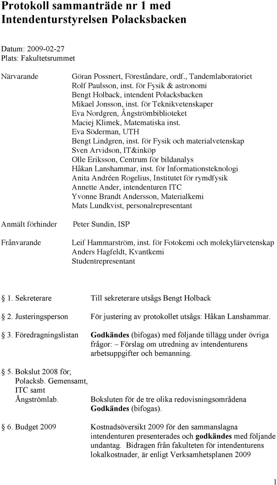 för Teknikvetenskaper Eva Nordgren, Ångströmbiblioteket Maciej Klimek, Matematiska inst. Eva Söderman, UTH Bengt Lindgren, inst.
