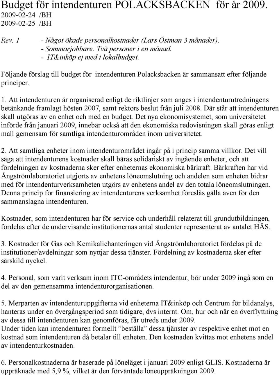 Att intendenturen är organiserad enligt de riktlinjer som anges i intendenturutredningens betänkande framlagt hösten 2007, samt rektors beslut från juli 2008.