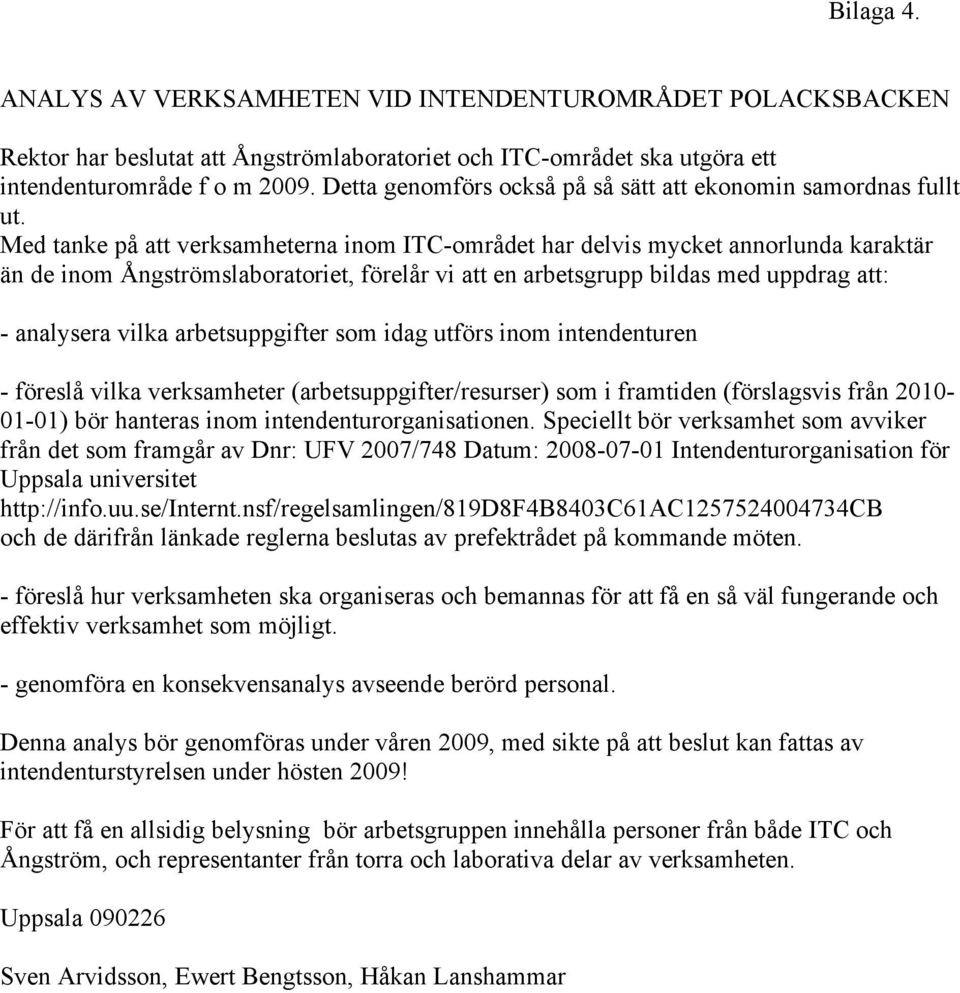 Med tanke på att verksamheterna inom ITC-området har delvis mycket annorlunda karaktär än de inom Ångströmslaboratoriet, förelår vi att en arbetsgrupp bildas med uppdrag att: - analysera vilka