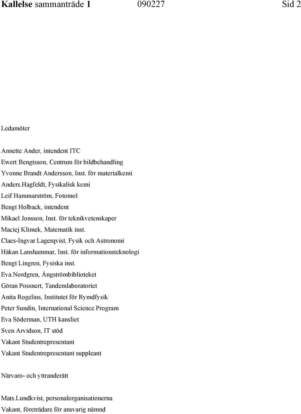 Claes-Ingvar Lagerqvist, Fysik och Astronomi Håkan Lanshammar, Inst. för informationsteknologi Bengt Lingren, Fysiska inst. Eva.