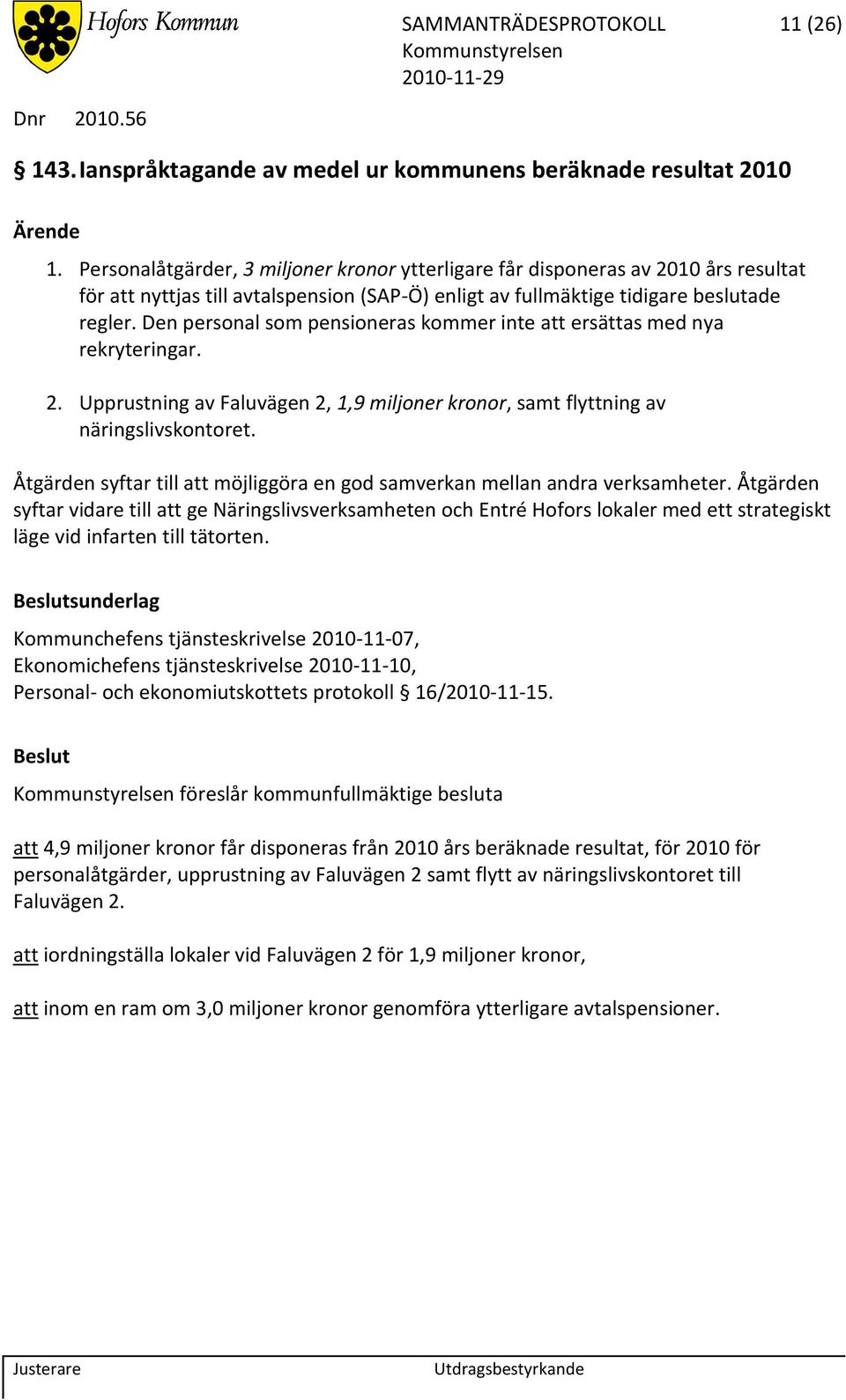Den personal som pensioneras kommer inte att ersättas med nya rekryteringar. 2. Upprustning av Faluvägen 2, 1,9 miljoner kronor, samt flyttning av näringslivskontoret.