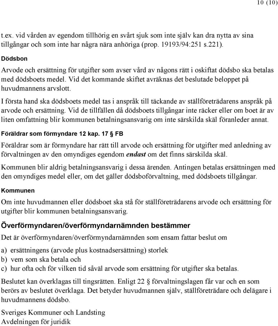 Vid det kommande skiftet avräknas det beslutade beloppet på huvudmannens arvslott. I första hand ska dödsboets medel tas i anspråk till täckande av ställföreträdarens anspråk på arvode och ersättning.