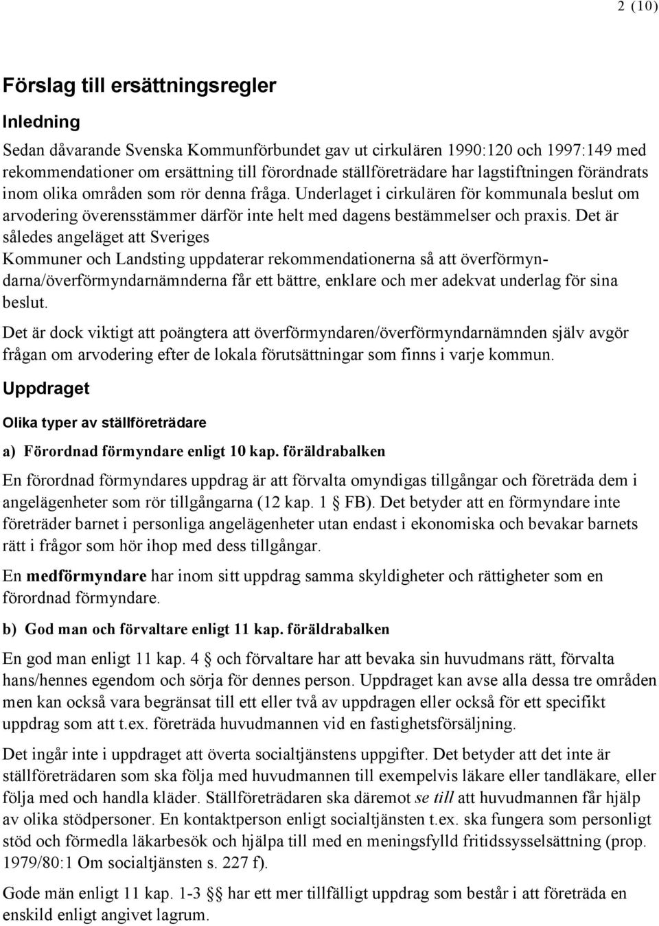 Det är således angeläget att Sveriges Kommuner och Landsting uppdaterar rekommendationerna så att överförmyndarna/överförmyndarnämnderna får ett bättre, enklare och mer adekvat underlag för sina