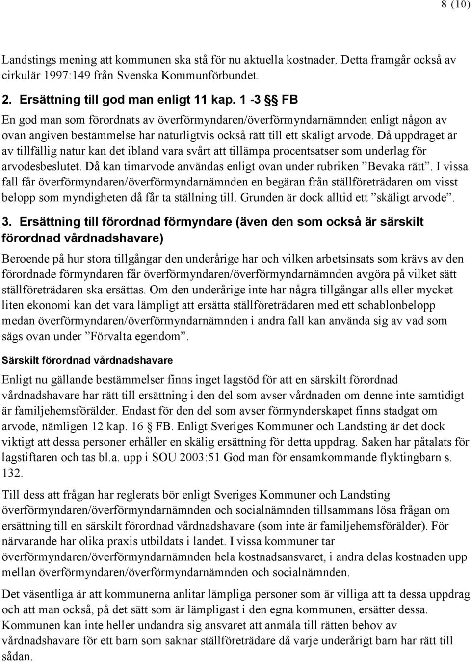 Då uppdraget är av tillfällig natur kan det ibland vara svårt att tillämpa procentsatser som underlag för arvodesbeslutet. Då kan timarvode användas enligt ovan under rubriken Bevaka rätt.