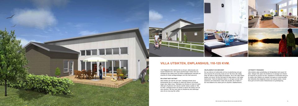 Fri utsikt mot vattnet Villa Utsikten gör skäl för sitt namn. Vardagsrummets stora fönsterpartier ger en underbar fri utsikt mot Vänern och strandängen utan någon insyn.