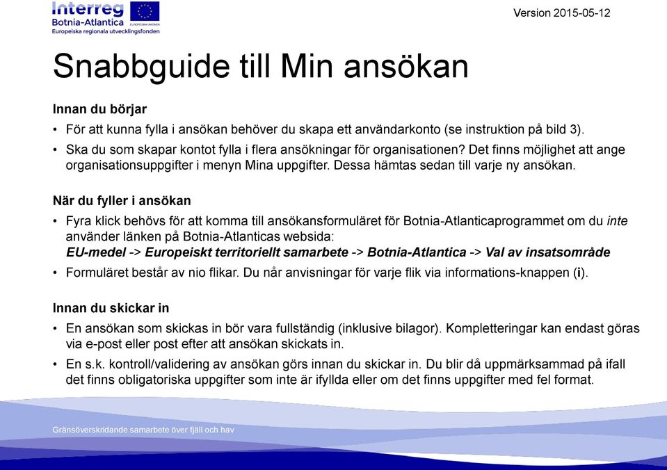 När du fyller i ansökan Fyra klick behövs för att komma till ansökansformuläret för Botnia-Atlanticaprogrammet om du inte använder länken på Botnia-Atlanticas websida: EU-medel -> Europeiskt