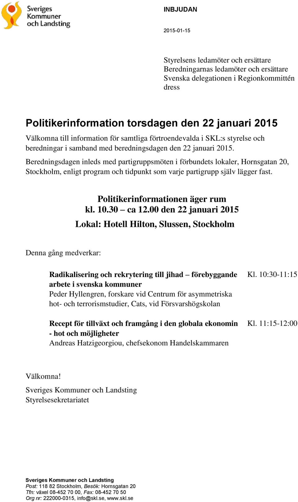 Beredningsdagen inleds med partigruppsmöten i förbundets lokaler, Hornsgatan 20, Stockholm, enligt program och tidpunkt som varje partigrupp själv lägger fast. Politikerinformationen äger rum kl. 10.
