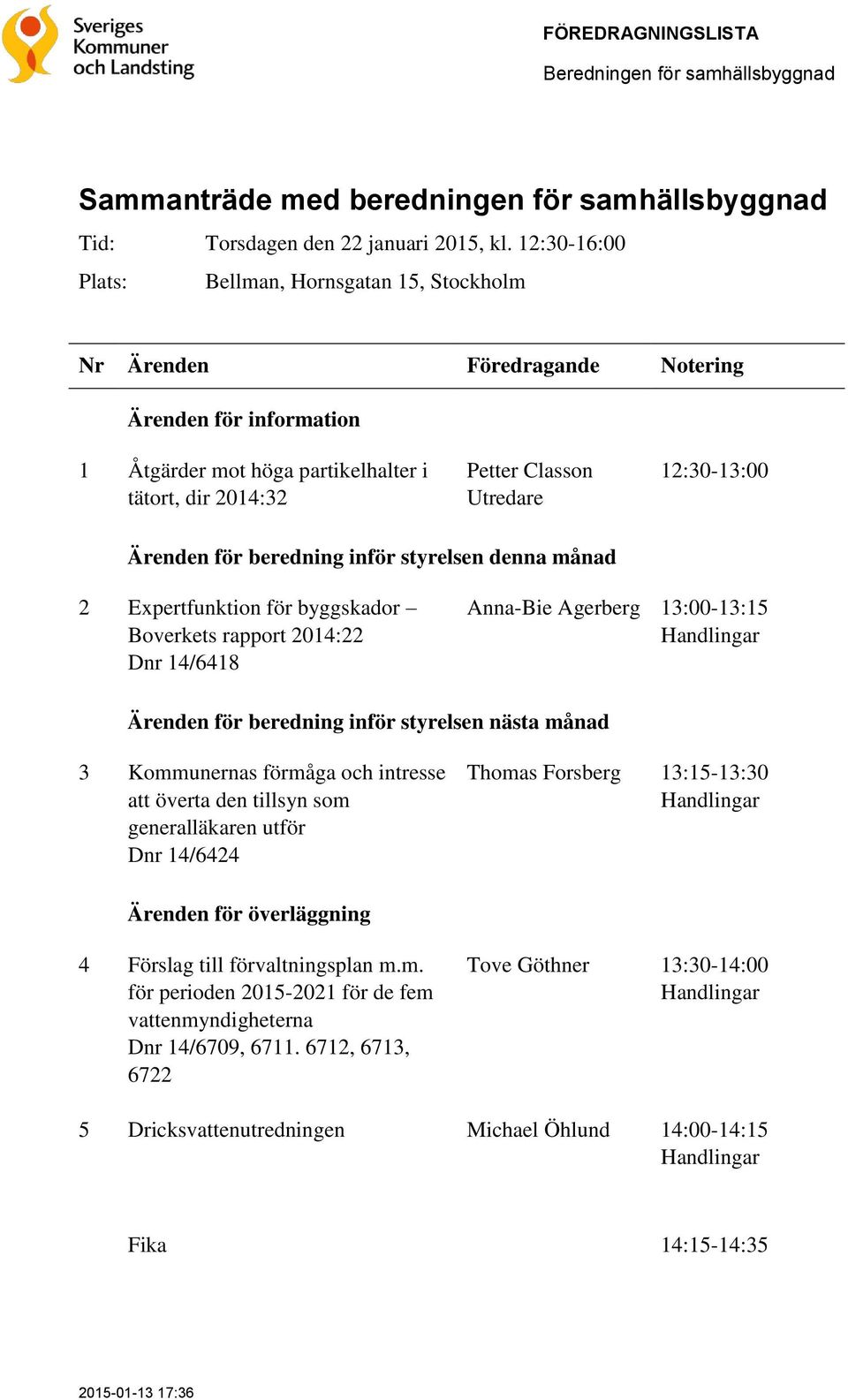 styrelsen denna månad 2 Expertfunktion för byggskador Boverkets rapport 2014:22 Dnr 14/6418 Anna-Bie Agerberg 13:00-13:15 Handlingar Ärenden för beredning inför styrelsen nästa månad 3 Kommunernas