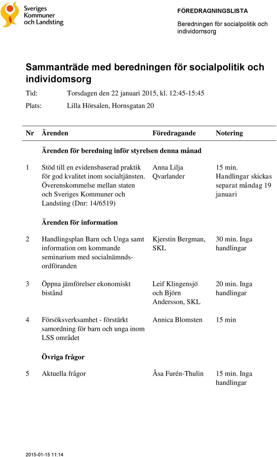 Överenskommelse mellan staten och Sveriges Kommuner och Landsting (Dnr: 14/6519) Anna Lilja Qvarlander 15 min.