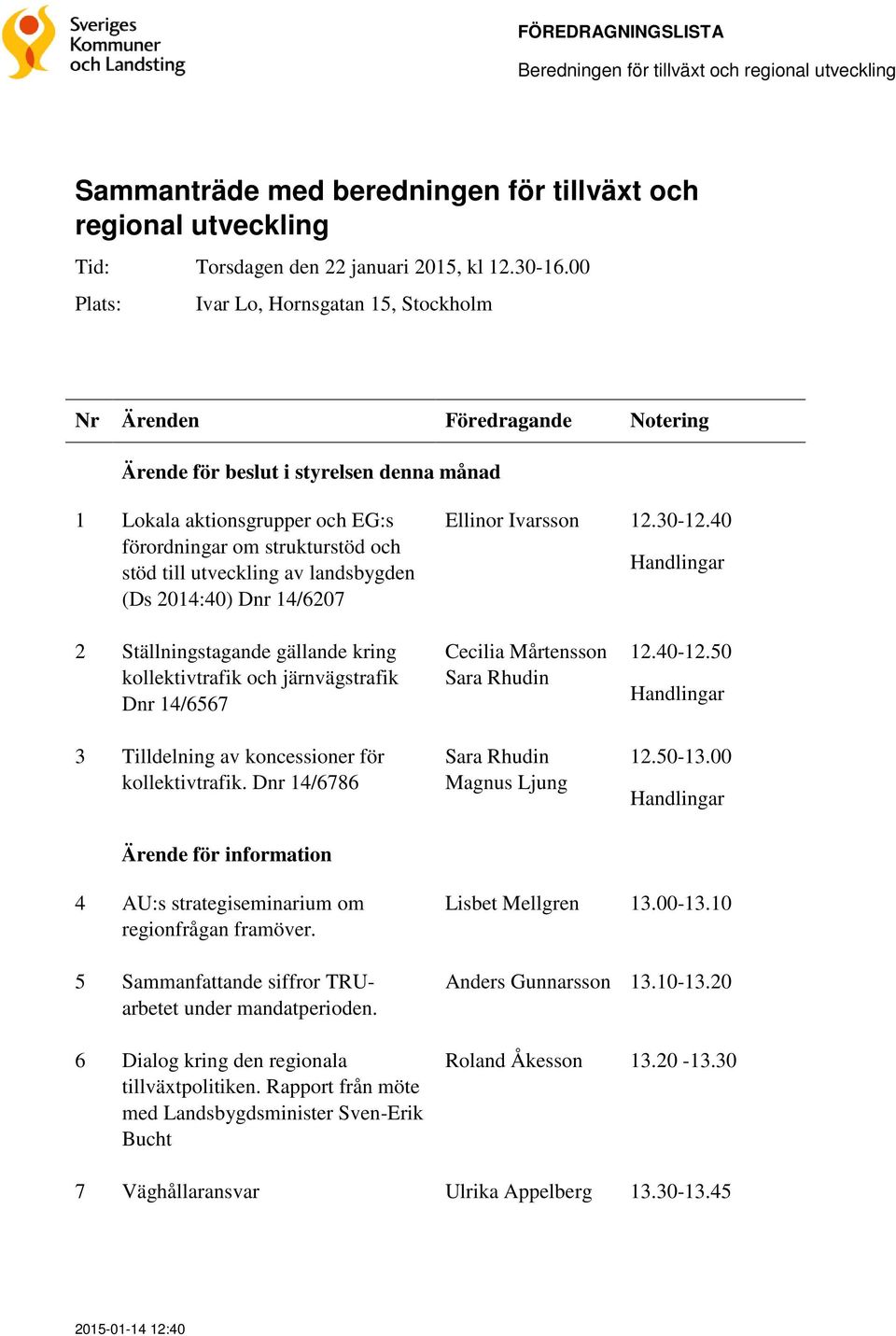 2014:40) Dnr 14/6207 Ellinor Ivarsson 12.30-12.40 Handlingar 2 Ställningstagande gällande kring kollektivtrafik och järnvägstrafik Dnr 14/6567 3 Tilldelning av koncessioner för kollektivtrafik.