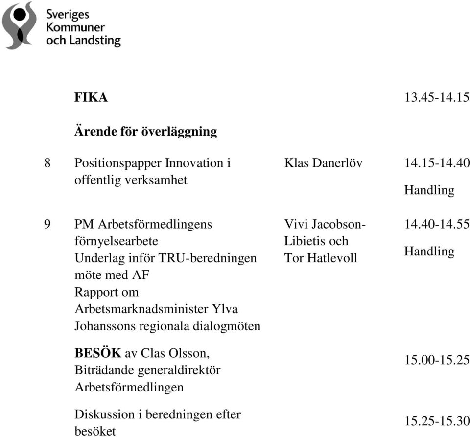 Arbetsmarknadsminister Ylva Johanssons regionala dialogmöten BESÖK av Clas Olsson, Biträdande generaldirektör
