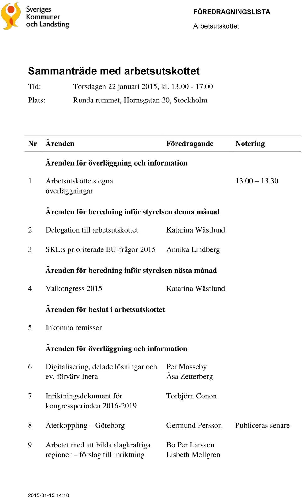 30 Ärenden för beredning inför styrelsen denna månad 2 Delegation till arbetsutskottet Katarina Wästlund 3 SKL:s prioriterade EU-frågor 2015 Annika Lindberg Ärenden för beredning inför styrelsen