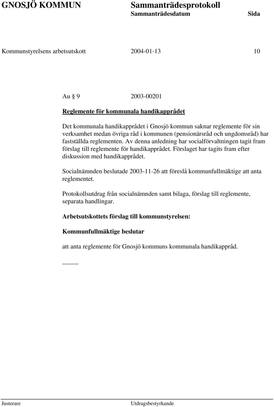 Av denna anledning har socialförvaltningen tagit fram förslag till reglemente för handikapprådet. Förslaget har tagits fram efter diskussion med handikapprådet.