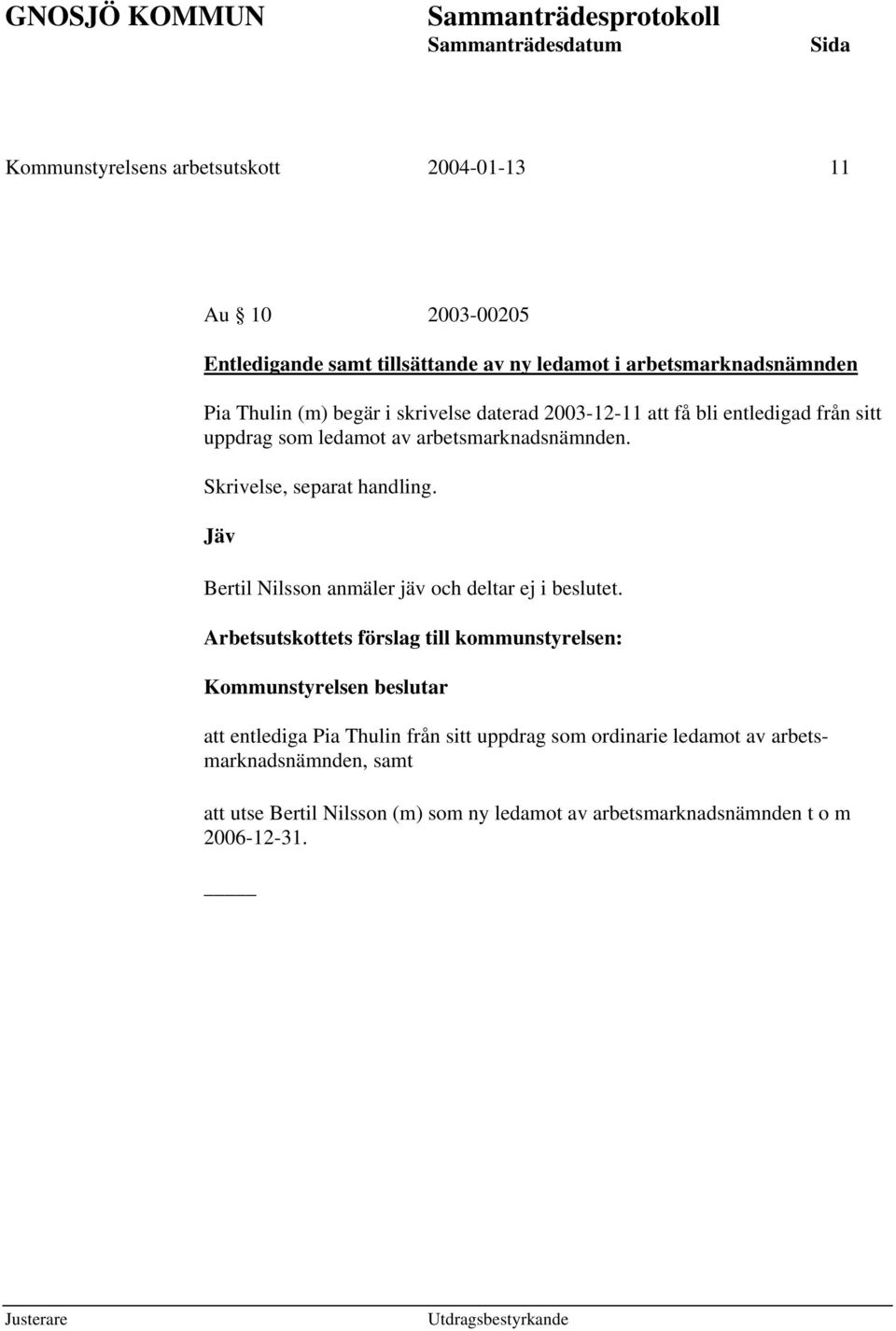 Skrivelse, separat handling. Jäv Bertil Nilsson anmäler jäv och deltar ej i beslutet.