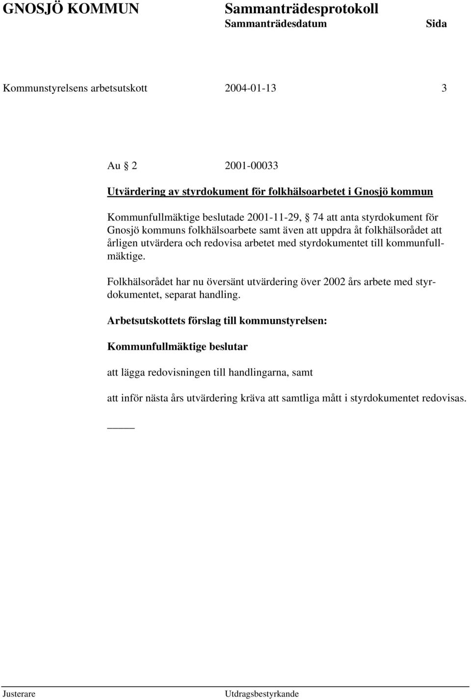 arbetet med styrdokumentet till kommunfullmäktige. Folkhälsorådet har nu översänt utvärdering över 2002 års arbete med styrdokumentet, separat handling.