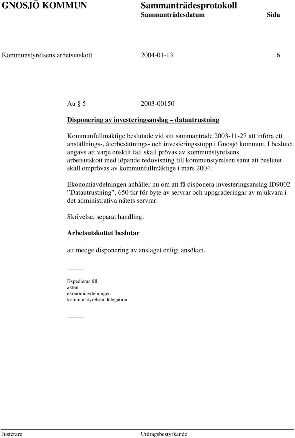I beslutet angavs att varje enskilt fall skall prövas av kommunstyrelsens arbetsutskott med löpande redovisning till kommunstyrelsen samt att beslutet skall omprövas av kommunfullmäktige i mars 2004.