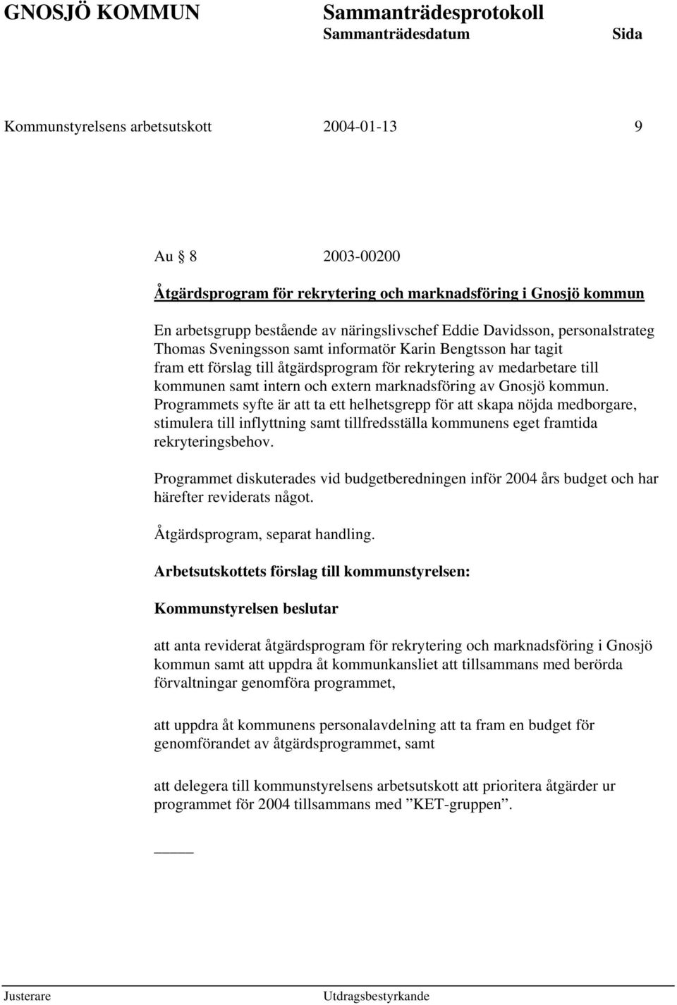 Gnosjö kommun. Programmets syfte är att ta ett helhetsgrepp för att skapa nöjda medborgare, stimulera till inflyttning samt tillfredsställa kommunens eget framtida rekryteringsbehov.