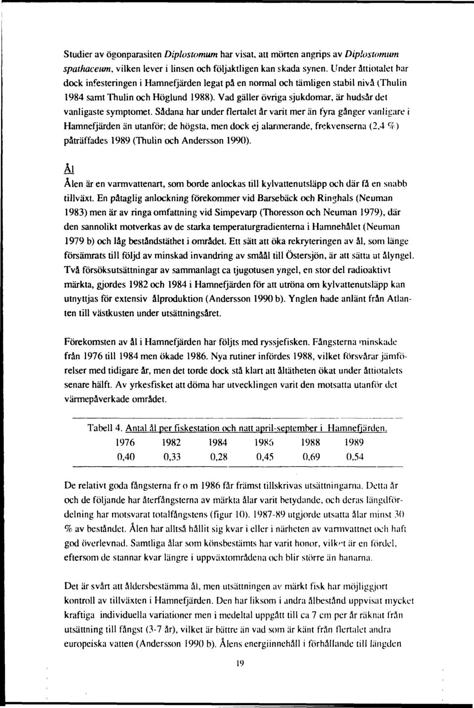 Vad gäller övriga sjukdomar, är hudsår det vanligaste symptomet.