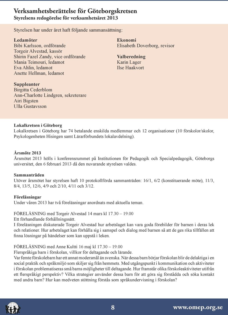 Birgitta Cederblom Ann-Charlotte Lindgren, sekreterare Airi Bigsten Ulla Gustavsson Lokalkretsen i Göteborg Lokalkretsen i Göteborg har 74 betalande enskilda medlemmar och 12 organisationer (10