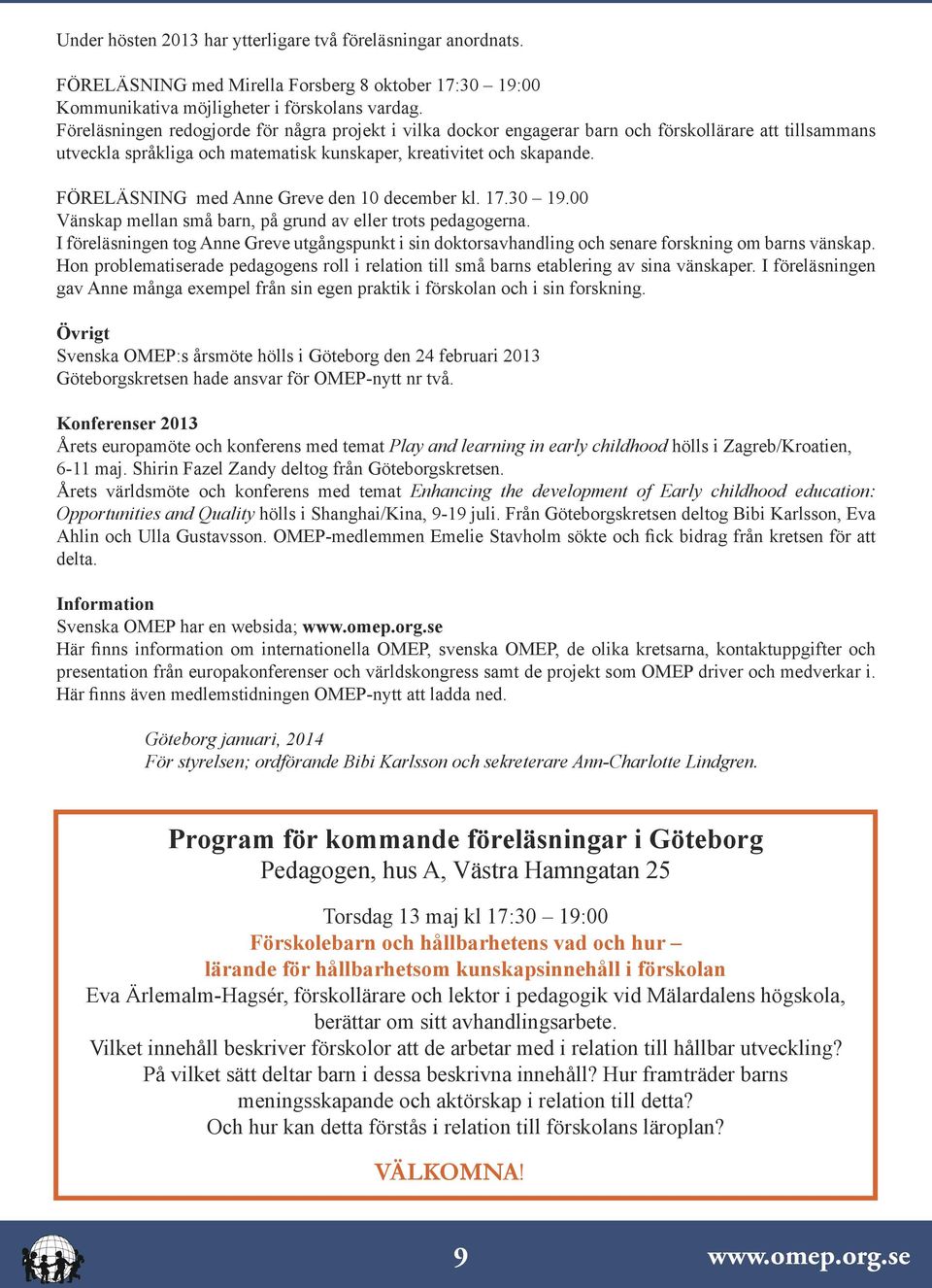 FÖRELÄSNING med Anne Greve den 10 december kl. 17.30 19.00 Vänskap mellan små barn, på grund av eller trots pedagogerna.
