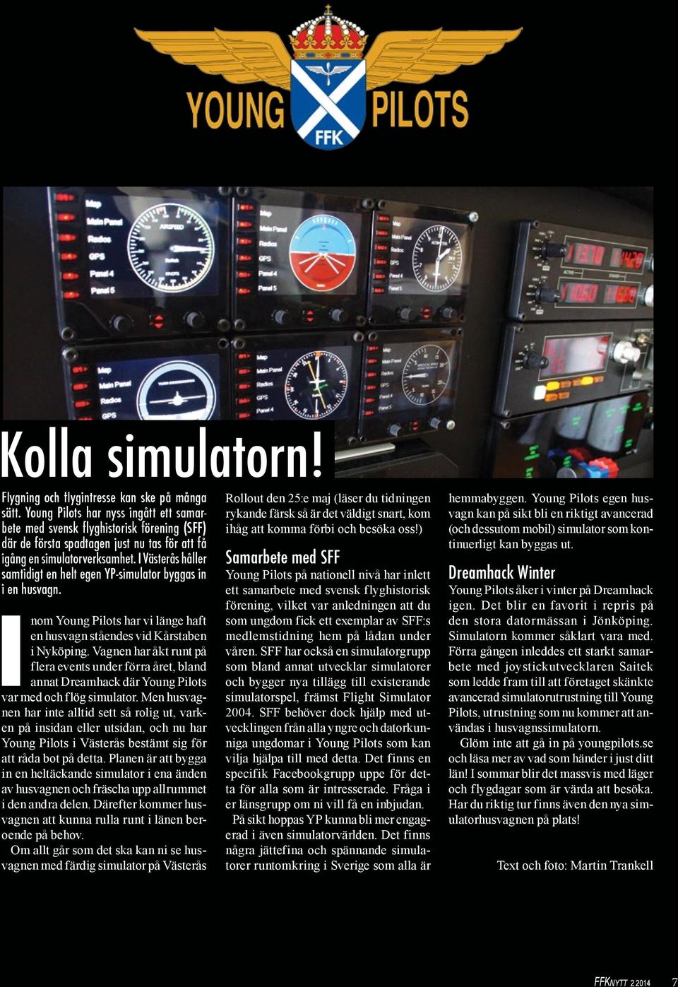 I Västerås håller samtidigt en helt egen YP-simulator byggas in i en husvagn. Inom Young Pilots har vi länge haft en husvagn ståendes vid Kårstaben i Nyköping.