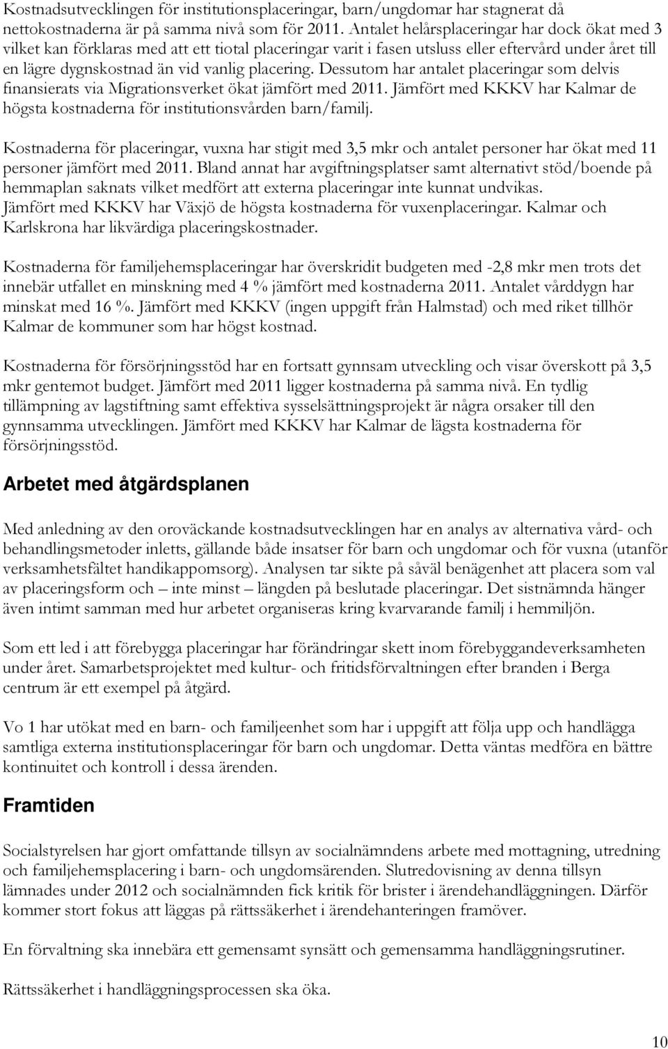 Dessutom har antalet placeringar som delvis finansierats via Migrationsverket ökat jämfört med 2011. Jämfört med KKKV har Kalmar de högsta kostnaderna för institutionsvården barn/familj.