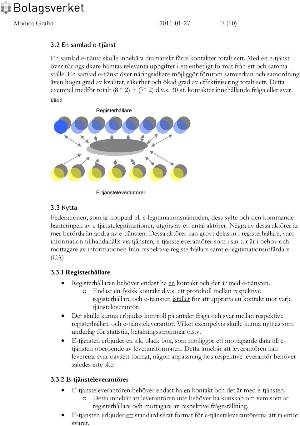 En samlad e-tjänst över näringsidkare möjliggör förutom samverkan och samordning även högra grad av kvalitet, säkerhet och ökad grad av effektivisering totalt sett.