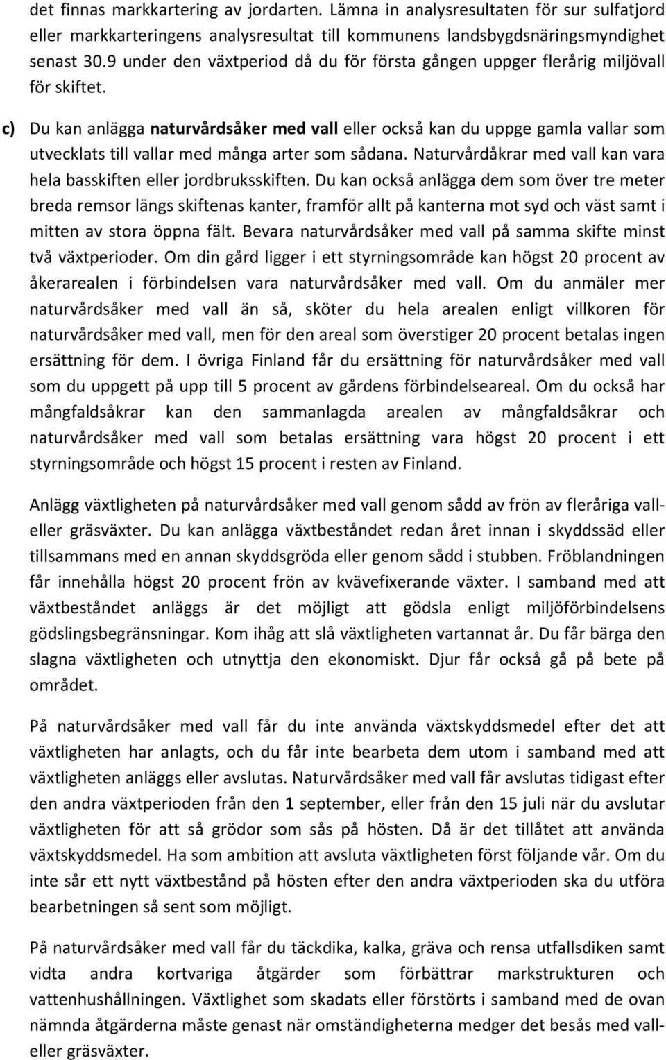 c) Du kan anlägga naturvårdsåker med vall eller också kan du uppge gamla vallar som utvecklats till vallar med många arter som sådana.