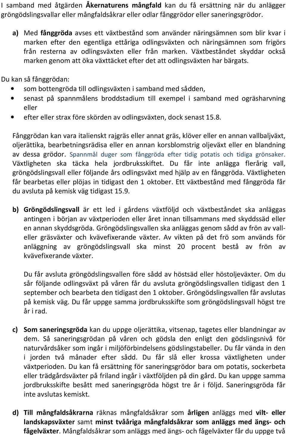 från marken. Växtbeståndet skyddar också marken genom att öka växttäcket efter det att odlingsväxten har bärgats.