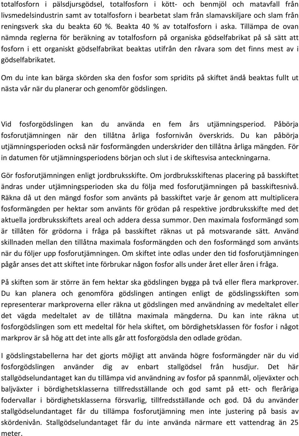 Tillämpa de ovan nämnda reglerna för beräkning av totalfosforn på organiska gödselfabrikat på så sätt att fosforn i ett organiskt gödselfabrikat beaktas utifrån den råvara som det finns mest av i