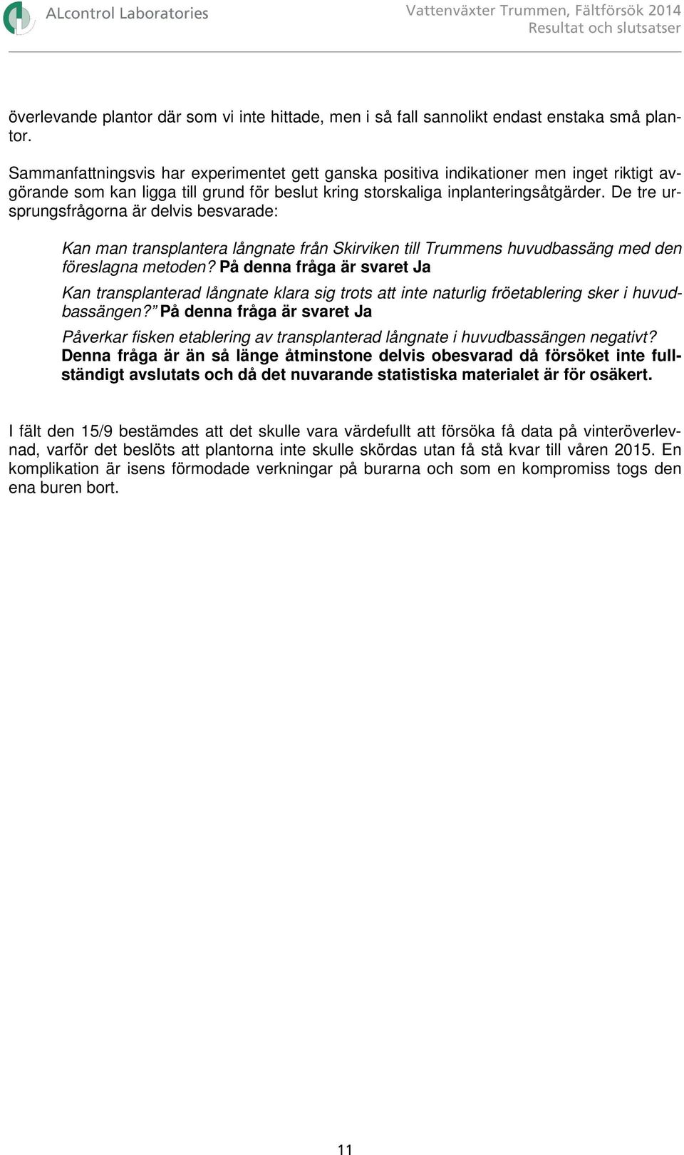 De tre ursprungsfrågorna är delvis besvarade: Kan man transplantera långnate från Skirviken till Trummens huvudbassäng med den föreslagna metoden?
