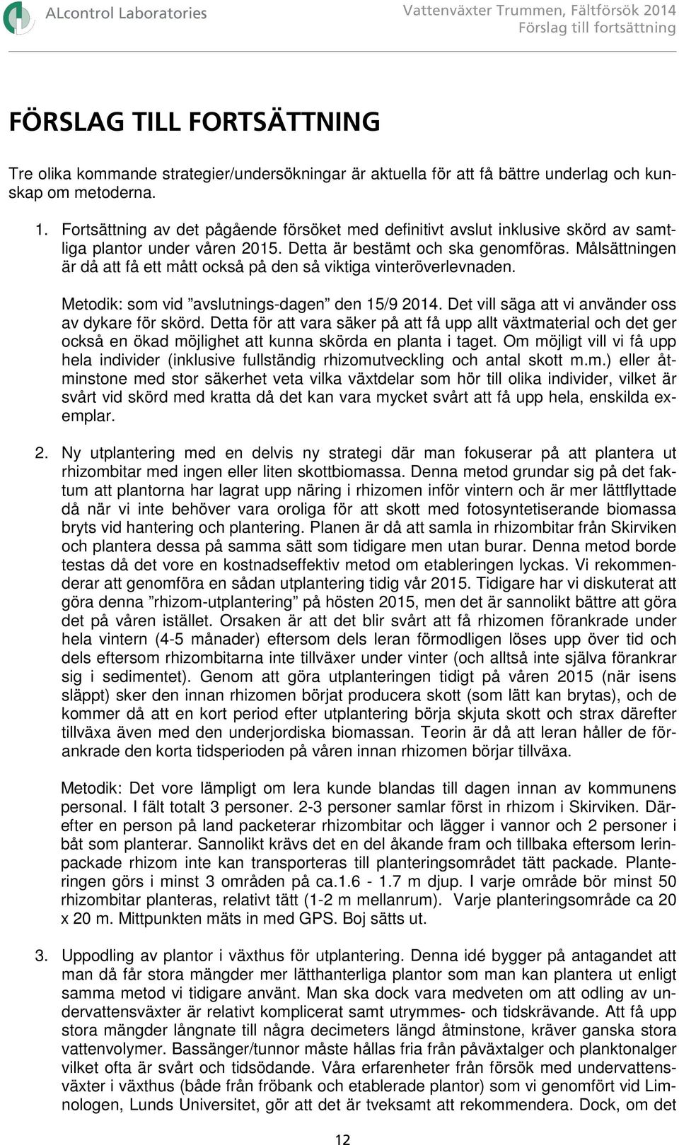 Målsättningen är då att få ett mått också på den så viktiga vinteröverlevnaden. Metodik: som vid avslutnings-dagen den 15/9 2014. Det vill säga att vi använder oss av dykare för skörd.