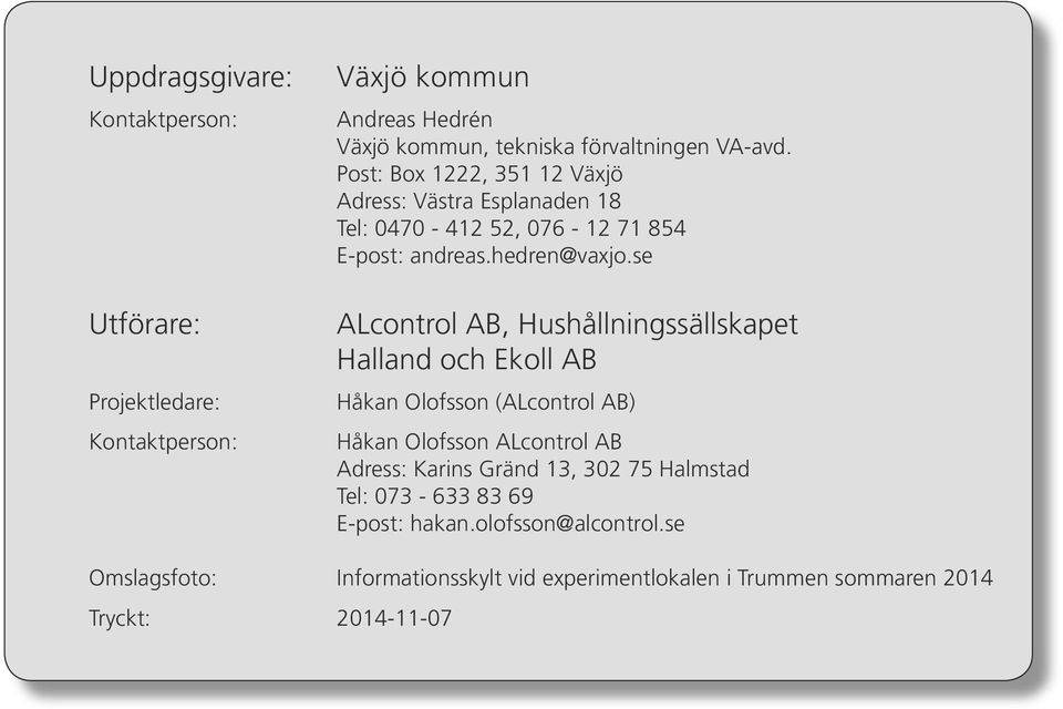se ALcontrol AB, Hushållningssällskapet Halland och Ekoll AB Håkan Olofsson (ALcontrol AB) Håkan Olofsson ALcontrol AB Adress: Karins Gränd 13,